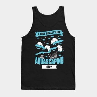 I Just Really Like Aquascaping Ok Aquascaper Gift Tank Top